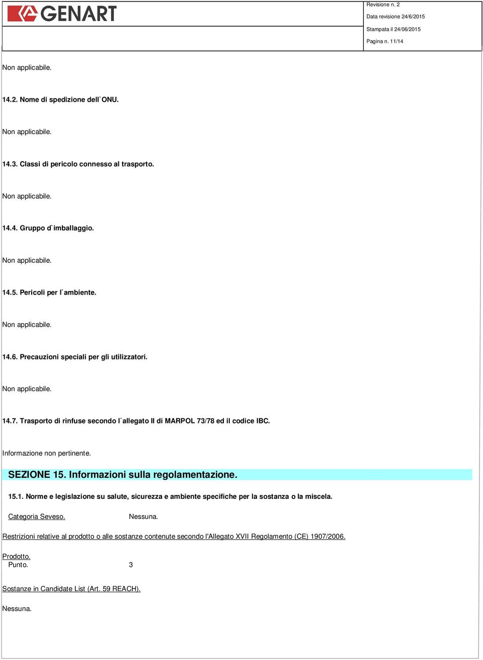 Informazione non pertinente. SEZIONE 15. Informazioni sulla regolamentazione. 15.1. Norme e legislazione su salute, sicurezza e ambiente specifiche per la sostanza o la miscela. Categoria Seveso.