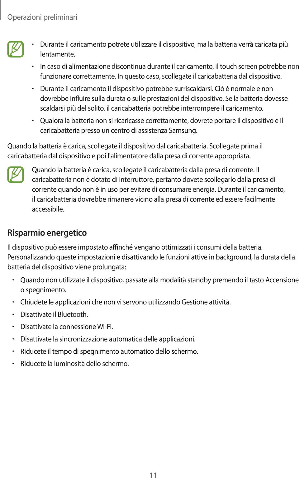 Durante il caricamento il dispositivo potrebbe surriscaldarsi. Ciò è normale e non dovrebbe influire sulla durata o sulle prestazioni del dispositivo.