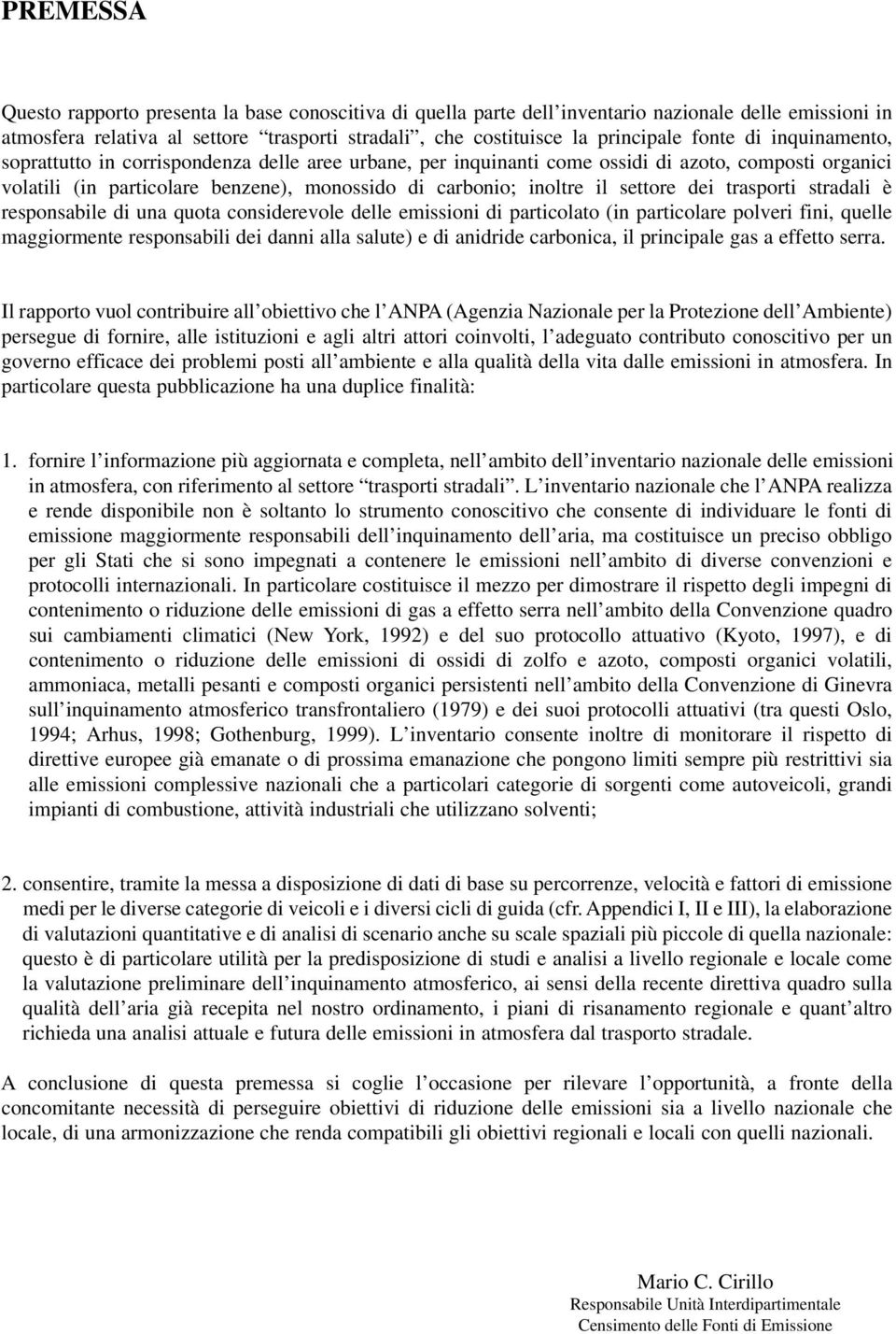 settore dei trasporti stradali è responsabile di una quota considerevole delle emissioni di particolato (in particolare polveri fini, quelle maggiormente responsabili dei danni alla salute) e di