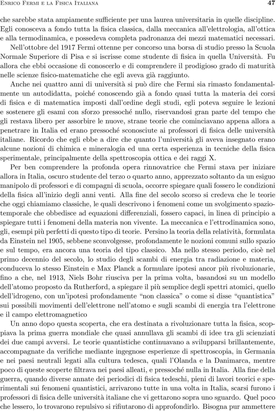 Nell ottobre del 1917 Fermi ottenne per concorso una borsa di studio presso la Scuola Normale Superiore di Pisa e si iscrisse come studente di fisica in quella Università.