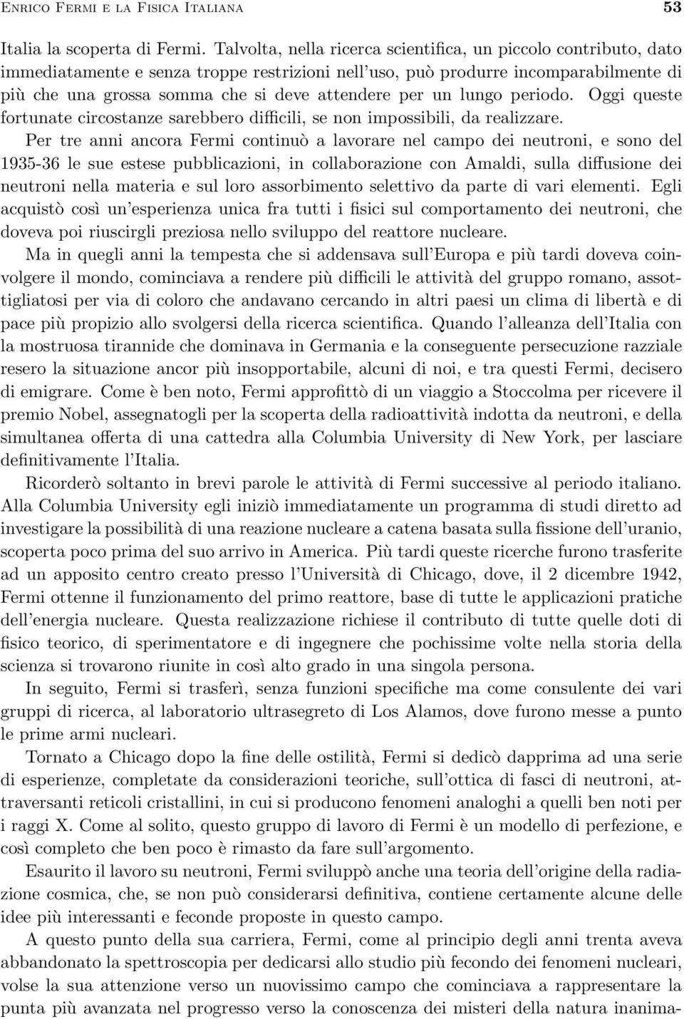 per un lungo periodo. Oggi queste fortunate circostanze sarebbero difficili, se non impossibili, da realizzare.