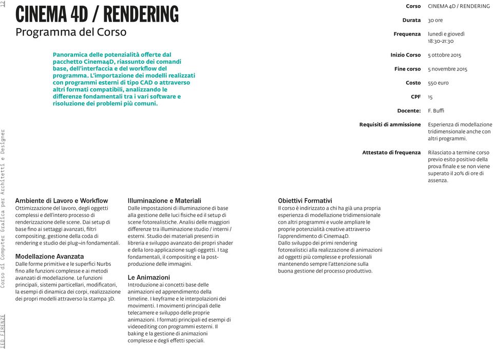 più comuni. Ambiente di Lavoro e Workflow Ottimizzazione del lavoro, degli oggetti complessi e dell intero processo di renderizzazione delle scene.