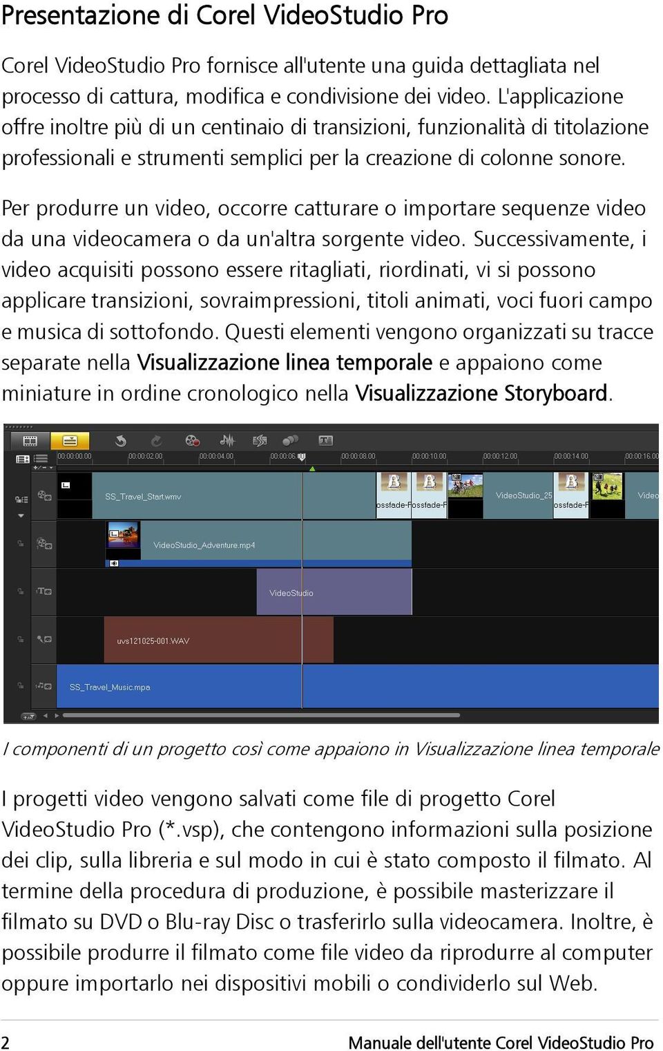 Per produrre un video, occorre catturare o importare sequenze video da una videocamera o da un'altra sorgente video.