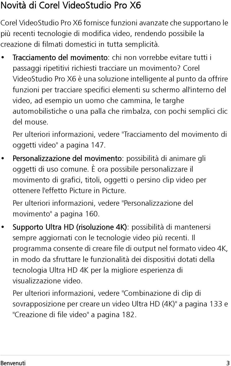 Corel VideoStudio Pro X6 è una soluzione intelligente al punto da offrire funzioni per tracciare specifici elementi su schermo all'interno del video, ad esempio un uomo che cammina, le targhe