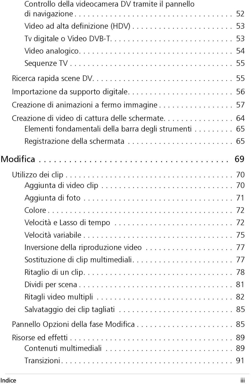 ....................... 56 Creazione di animazioni a fermo immagine................. 57 Creazione di video di cattura delle schermate................ 64 Elementi fondamentali della barra degli strumenti.