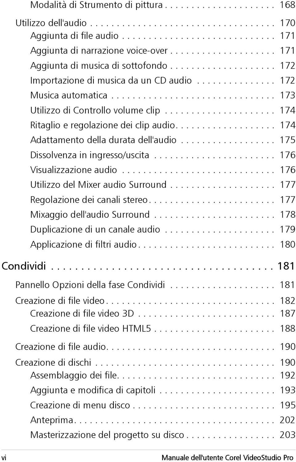 .................... 174 Ritaglio e regolazione dei clip audio................... 174 Adattamento della durata dell'audio.................. 175 Dissolvenza in ingresso/uscita.