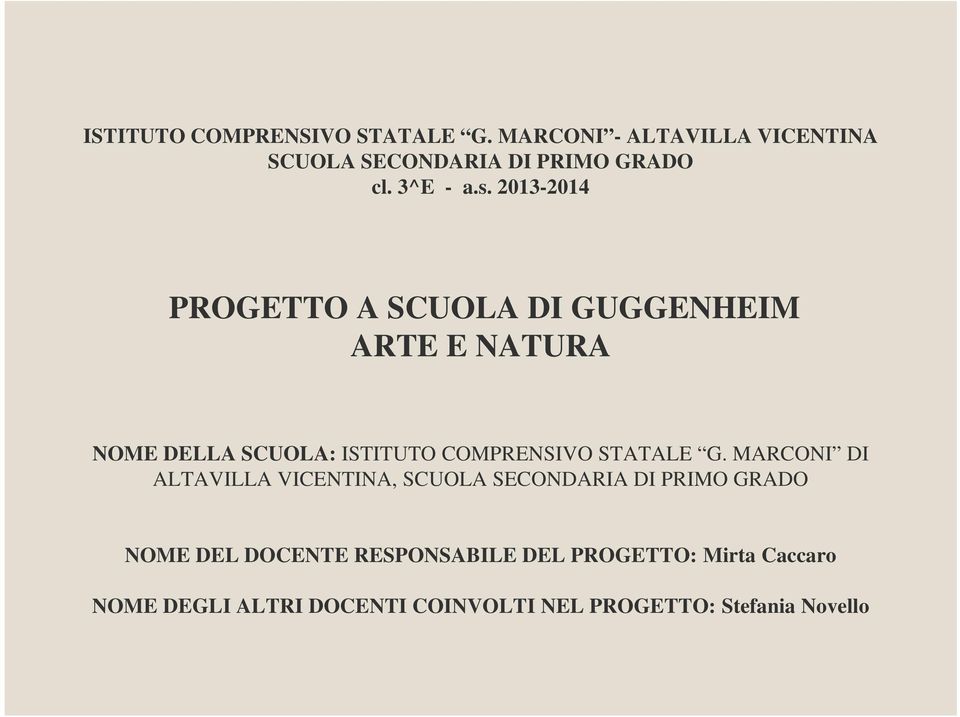 2013-2014 PROGETTO A SCUOLA DI GUGGENHEIM ARTE E NATURA NOME DELLA SCUOLA: ISTITUTO COMPRENSIVO