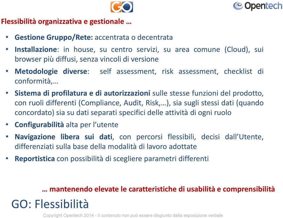 (Compliance, Audit, Risk, ), sia sugli stessi dati (quando concordato) sia su dati separati specifici delle attività di ogni ruolo Configurabilità alta per l utente Navigazione libera sui dati, con