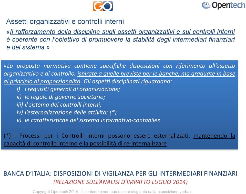 » «La proposta normativa contiene specifiche disposizioni con riferimento all assetto organizzativo e di controllo, ispirate a quelle previste per le banche, ma graduate in base al principio di