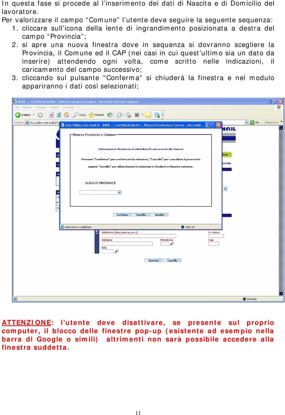 si apre una nuova finestra dove in sequenza si dovranno scegliere la Provincia, il Comune ed il CAP (nei casi in cui quest ultimo sia un dato da inserire) attendendo ogni volta, come scritto nelle