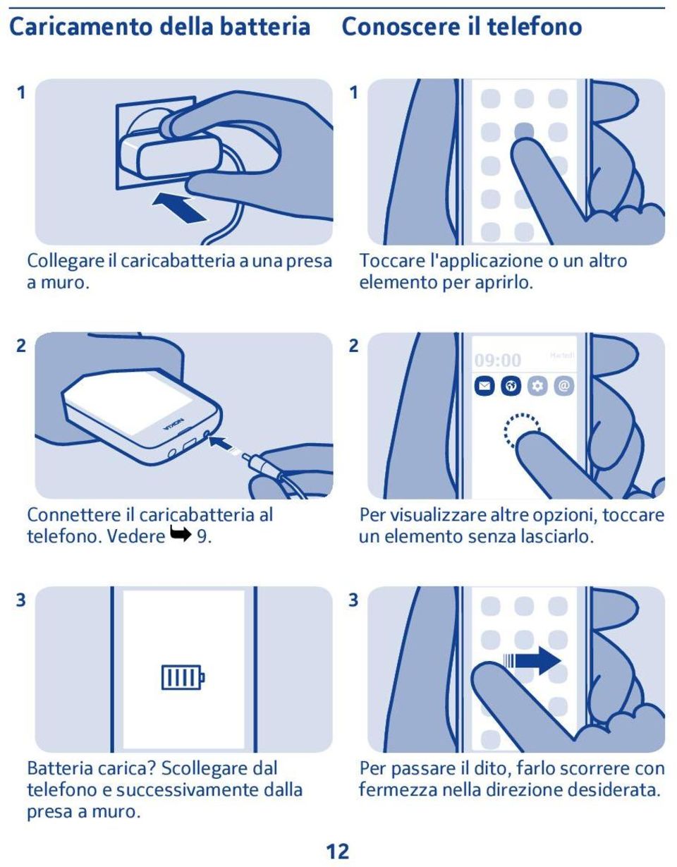 Vedere 9. Per visualizzare altre opzioni, toccare un elemento senza lasciarlo. 3 3 Batteria carica?