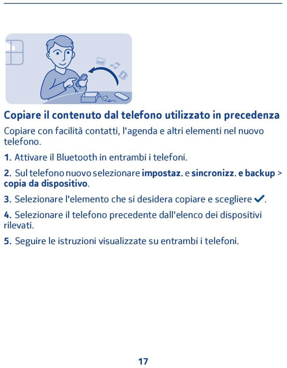 e sincronizz. e backup > copia da dispositivo. 3. Selezionare l'elemento che si desidera copiare e scegliere. 4.