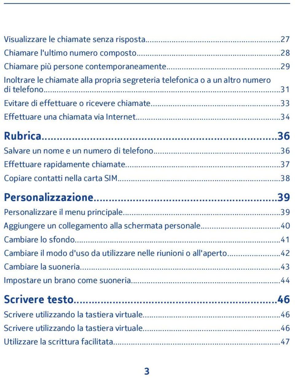 ..36 Salvare un nome e un numero di telefono...36 Effettuare rapidamente chiamate...37 Copiare contatti nella carta SIM...38 Personalizzazione...39 Personalizzare il menu principale.