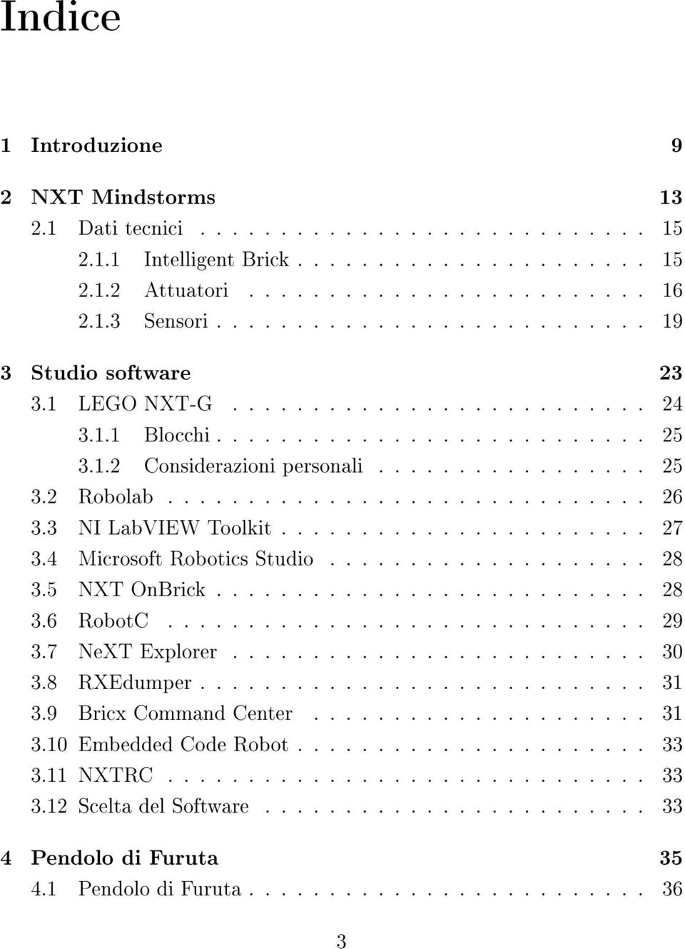 ............................. 26 3.3 NI LabVIEW Toolkit....................... 27 3.4 Microsoft Robotics Studio.................... 28 3.5 NXT OnBrick........................... 28 3.6 RobotC.............................. 29 3.