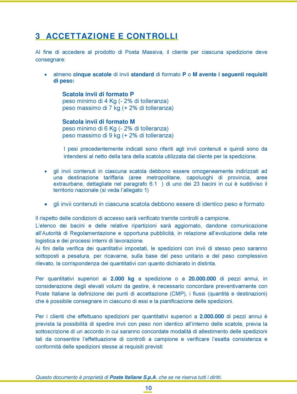 tolleranza) peso massimo di 9 kg (+ 2% di tolleranza) I pesi precedentemente indicati sono riferiti agli invii contenuti e quindi sono da intendersi al netto della tara della scatola utilizzata dal