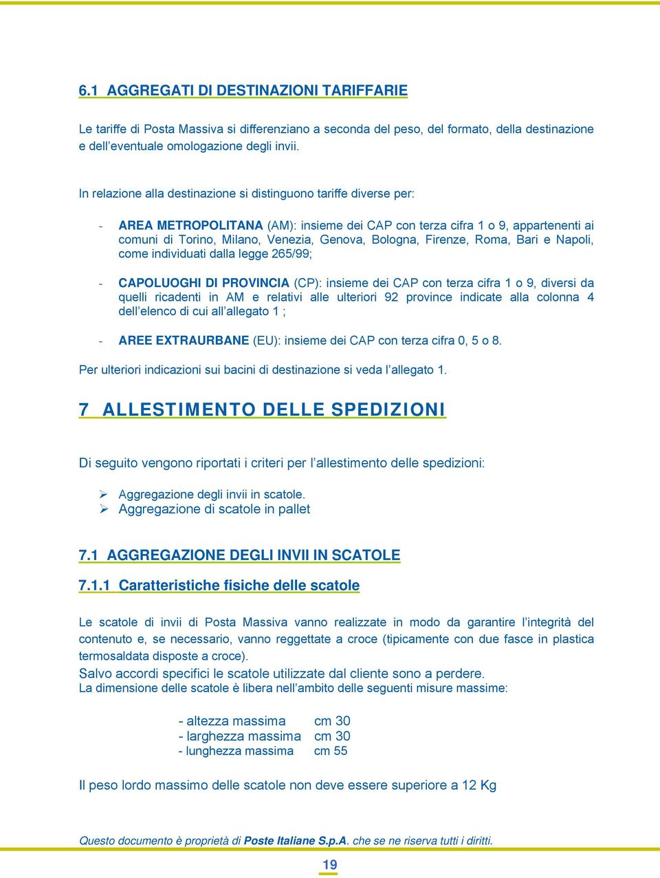 Bologna, Firenze, Roma, Bari e Napoli, come individuati dalla legge 265/99; - CAPOLUOGHI DI PROVINCIA (CP): insieme dei CAP con terza cifra 1 o 9, diversi da quelli ricadenti in AM e relativi alle