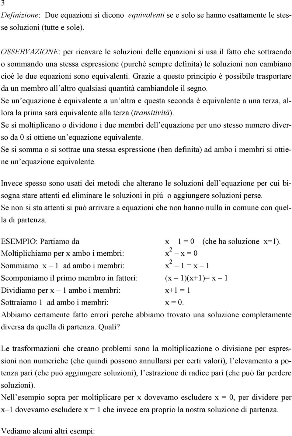 equivalenti. Grazie a questo principio è possibile trasportare da un membro all altro qualsiasi quantità cambiandole il segno.