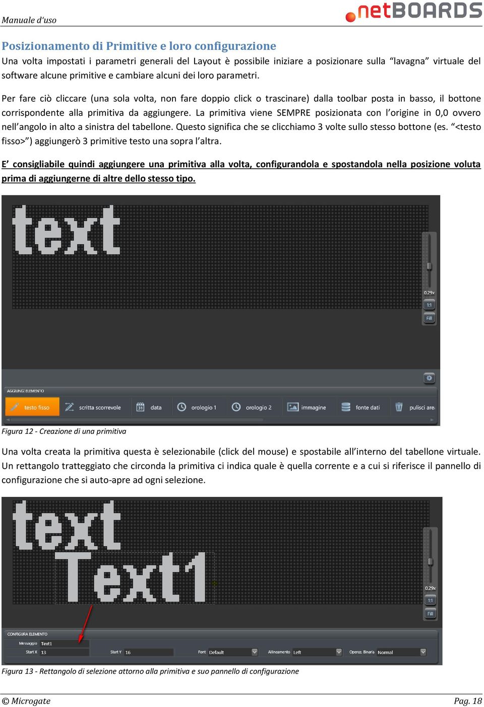 La primitiva viene SEMPRE posizionata con l origine in 0,0 ovvero nell angolo in alto a sinistra del tabellone. Questo significa che se clicchiamo 3 volte sullo stesso bottone (es.