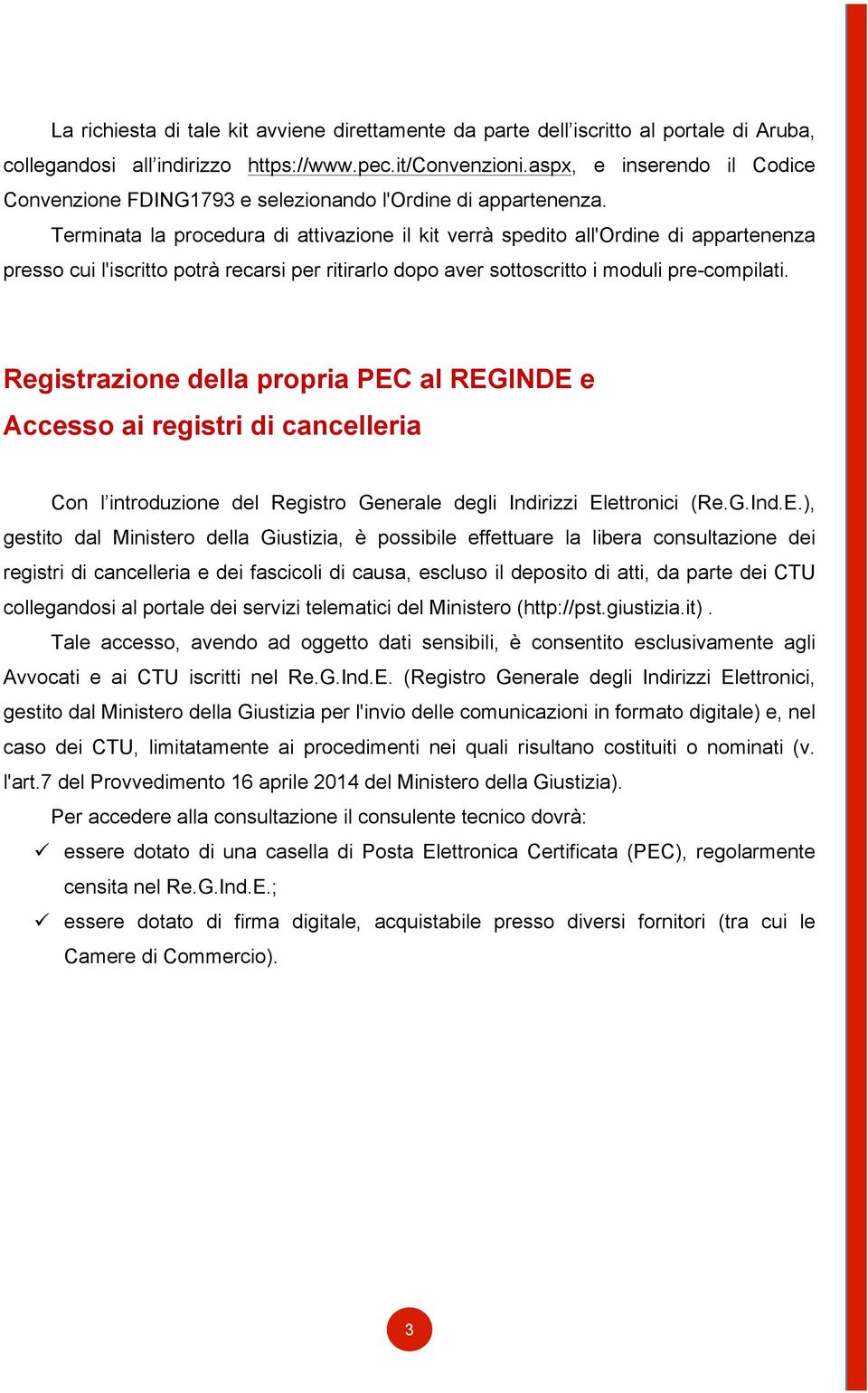 Terminata la procedura di attivazione il kit verrà spedito all'ordine di appartenenza presso cui l'iscritto potrà recarsi per ritirarlo dopo aver sottoscritto i moduli pre-compilati.