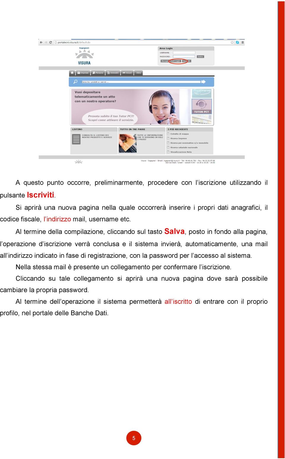 Al termine della compilazione, cliccando sul tasto Salva, posto in fondo alla pagina, l operazione d iscrizione verrà conclusa e il sistema invierà, automaticamente, una mail all indirizzo indicato