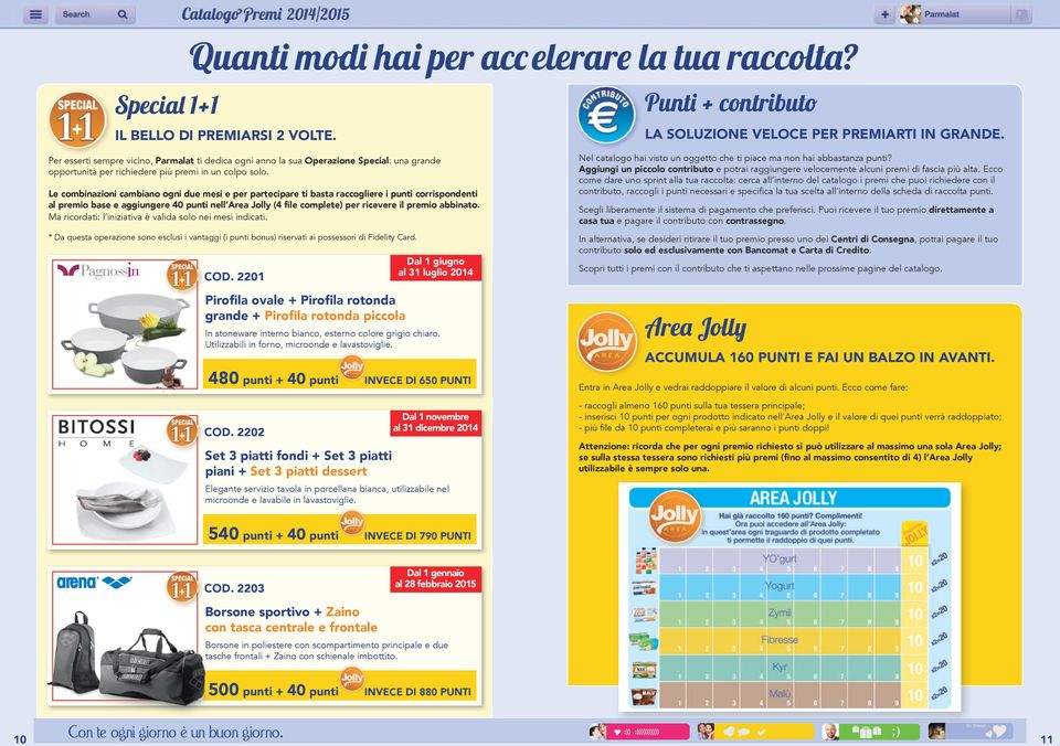 Le combinazioni cambiano ogni due mesi e per partecipare ti basta raccogliere i punti corrispondenti al premio base e aggiungere 40 punti nell Area Jolly (4 file complete) per ricevere il premio