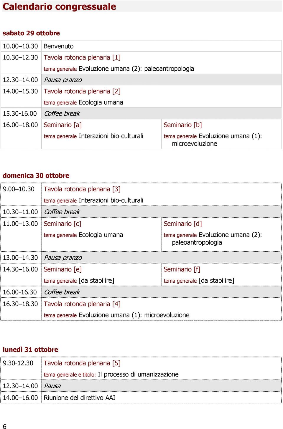 00 Seminario [a] tema generale Ecologia umana tema generale Interazioni bio-culturali Seminario [b] tema generale Evoluzione umana (1): microevoluzione domenica 30 ottobre 9.00 10.