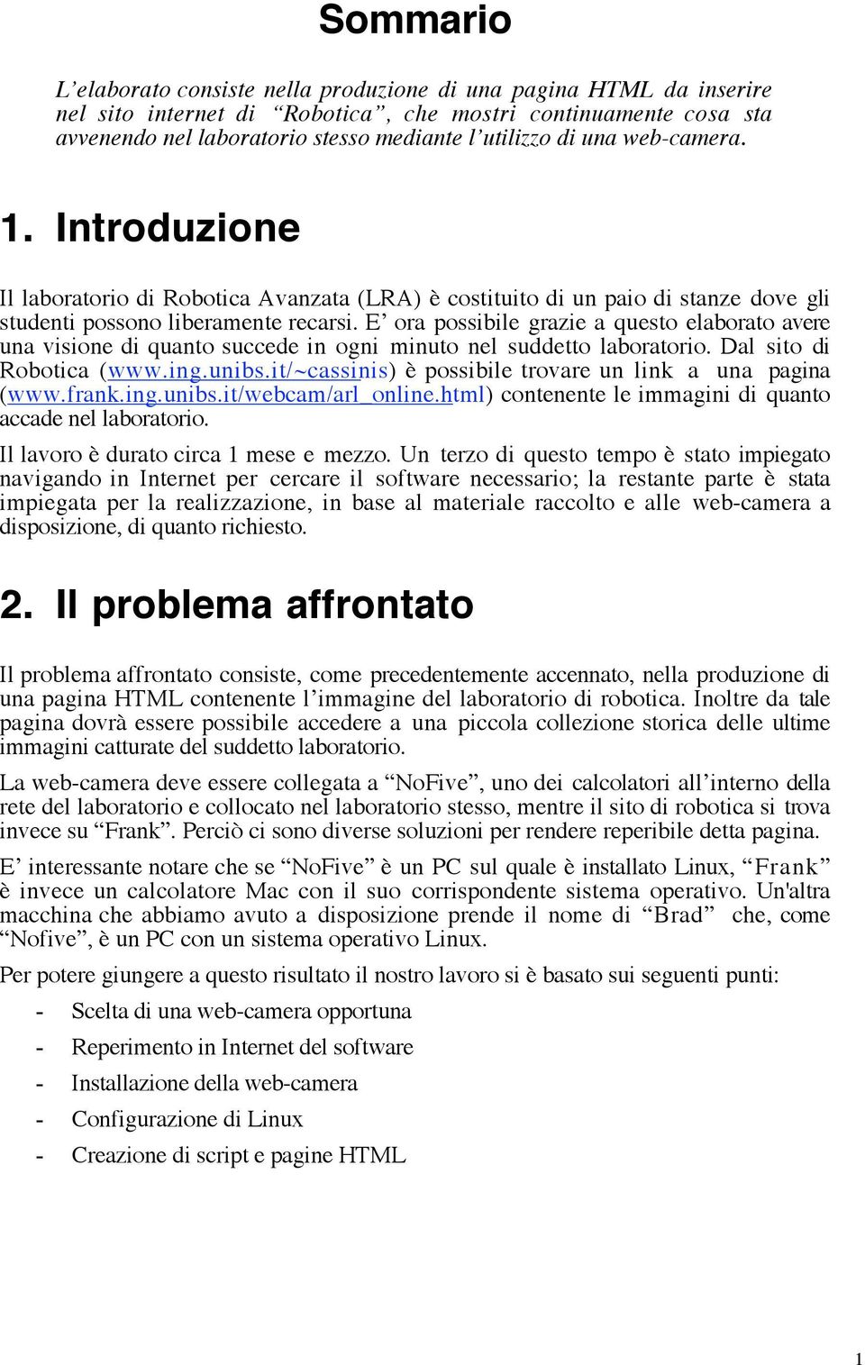 E ora possibile grazie a questo elaborato avere una visione di quanto succede in ogni minuto nel suddetto laboratorio. Dal sito di Robotica (www.ing.unibs.