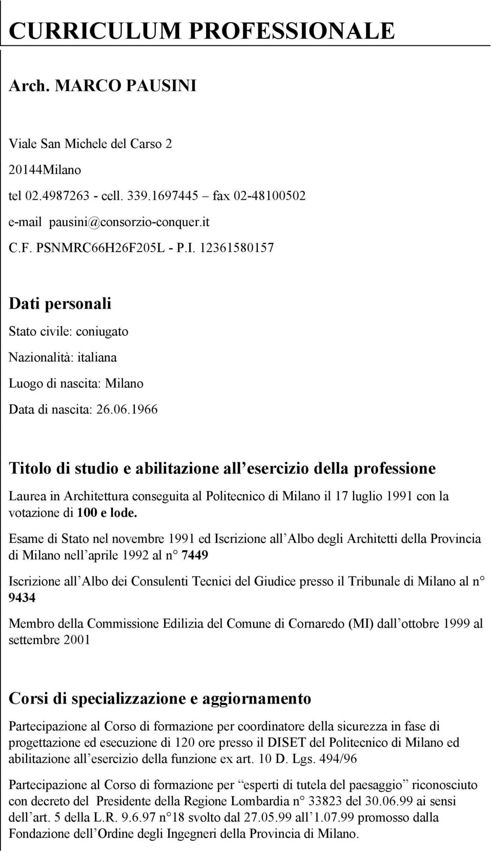1966 Titolo di studio e abilitazione all esercizio della professione Laurea in Architettura conseguita al Politecnico di Milano il 17 luglio 1991 con la votazione di 100 e lode.