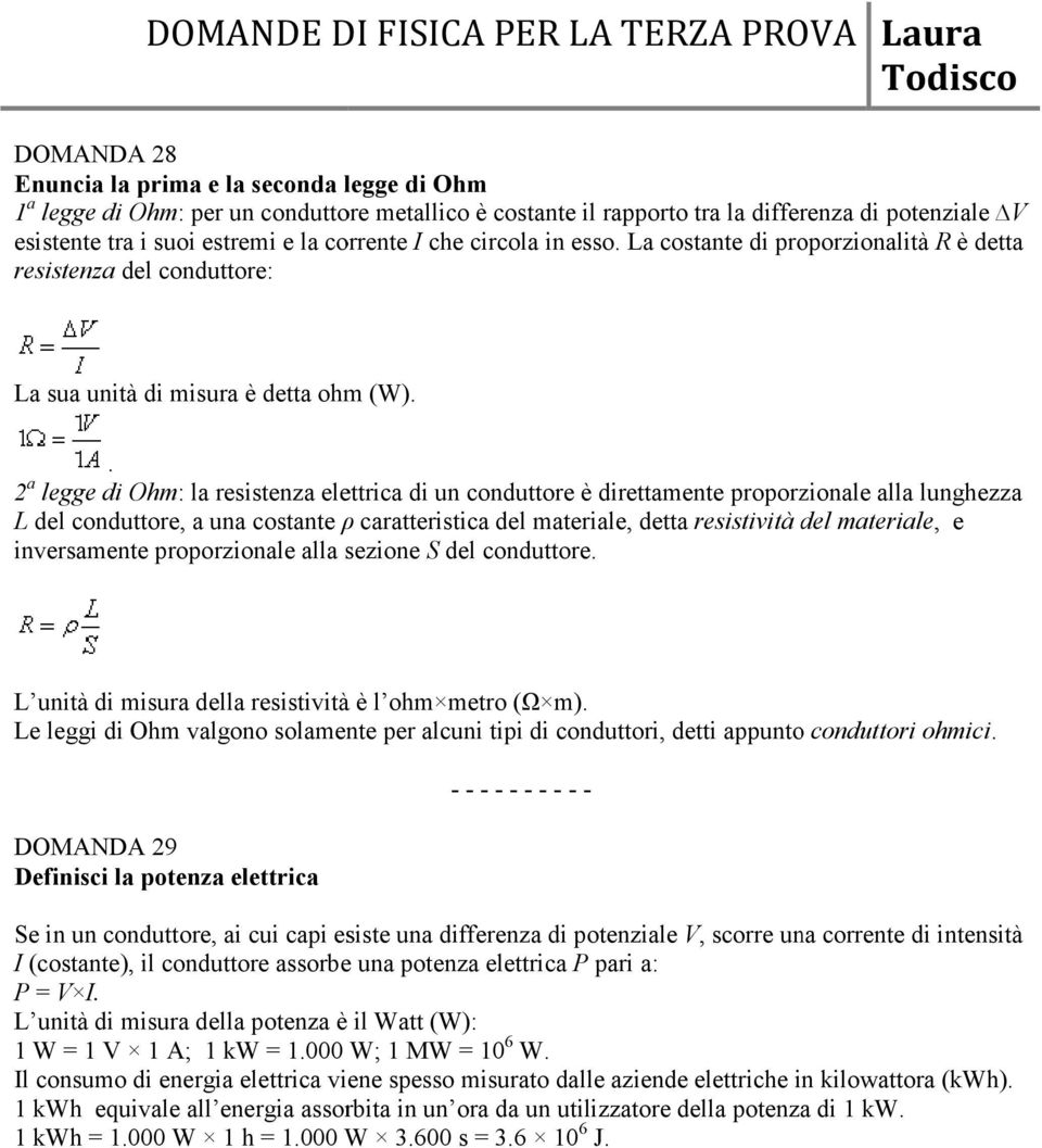 . 2 a legge di Ohm: : la resistenza elettrica di un conduttore è direttamente proporzionale alla lunghezza L del conduttore, a una costante ρ caratteristica del materiale, detta resistività del