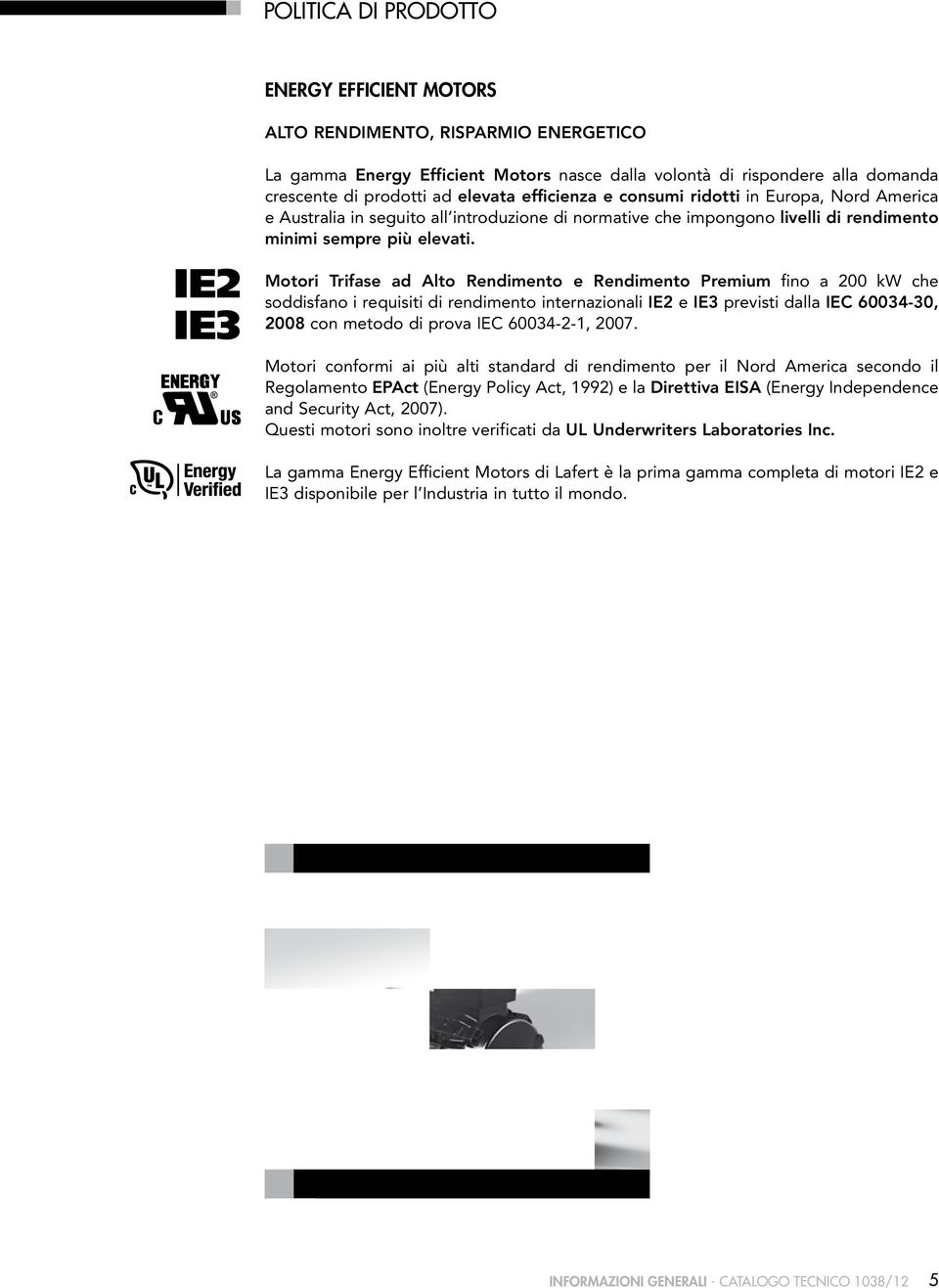 Motori Trifase ad Alto Rendimento e Rendimento Premium fino a 200 kw che soddisfano i requisiti di rendimento internazionali IE2 e IE3 previsti dalla IEC 60034-30, 2008 con metodo di prova IEC