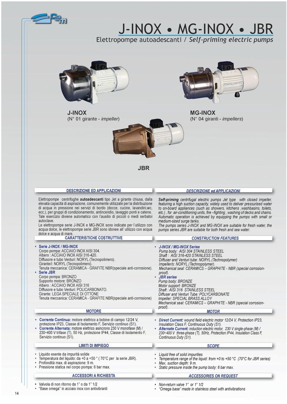 lavandini,wc, ecc.), per gruppi di condizionamento, antincendio, lavaggio ponti e catene. Tale esercizio diviene automatico con l ausilio di piccoli o medi serbatoi autoclave.