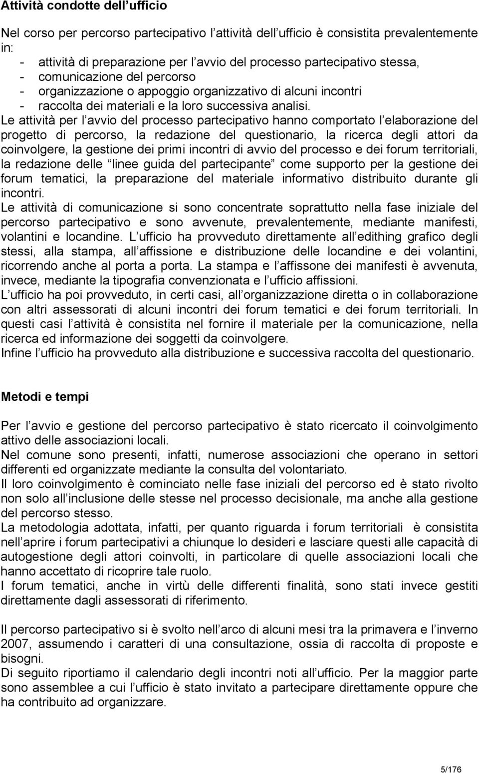 Le attività per l avvio del processo partecipativo hanno comportato l elaborazione del progetto di percorso, la redazione del questionario, la ricerca degli attori da coinvolgere, la gestione dei