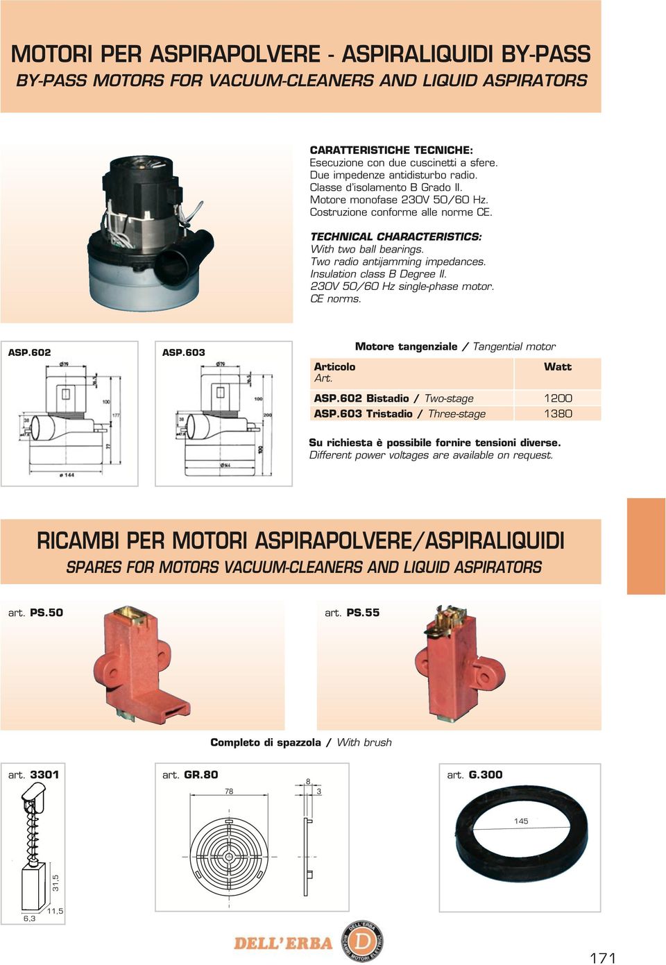 Insulation class Degree II. 230V 50/60 Hz single-phase motor. CE norms. SP.602 SP.603 Motore tangenziale / Tangential motor Watt SP.602 istadio / Two-stage 1200 SP.