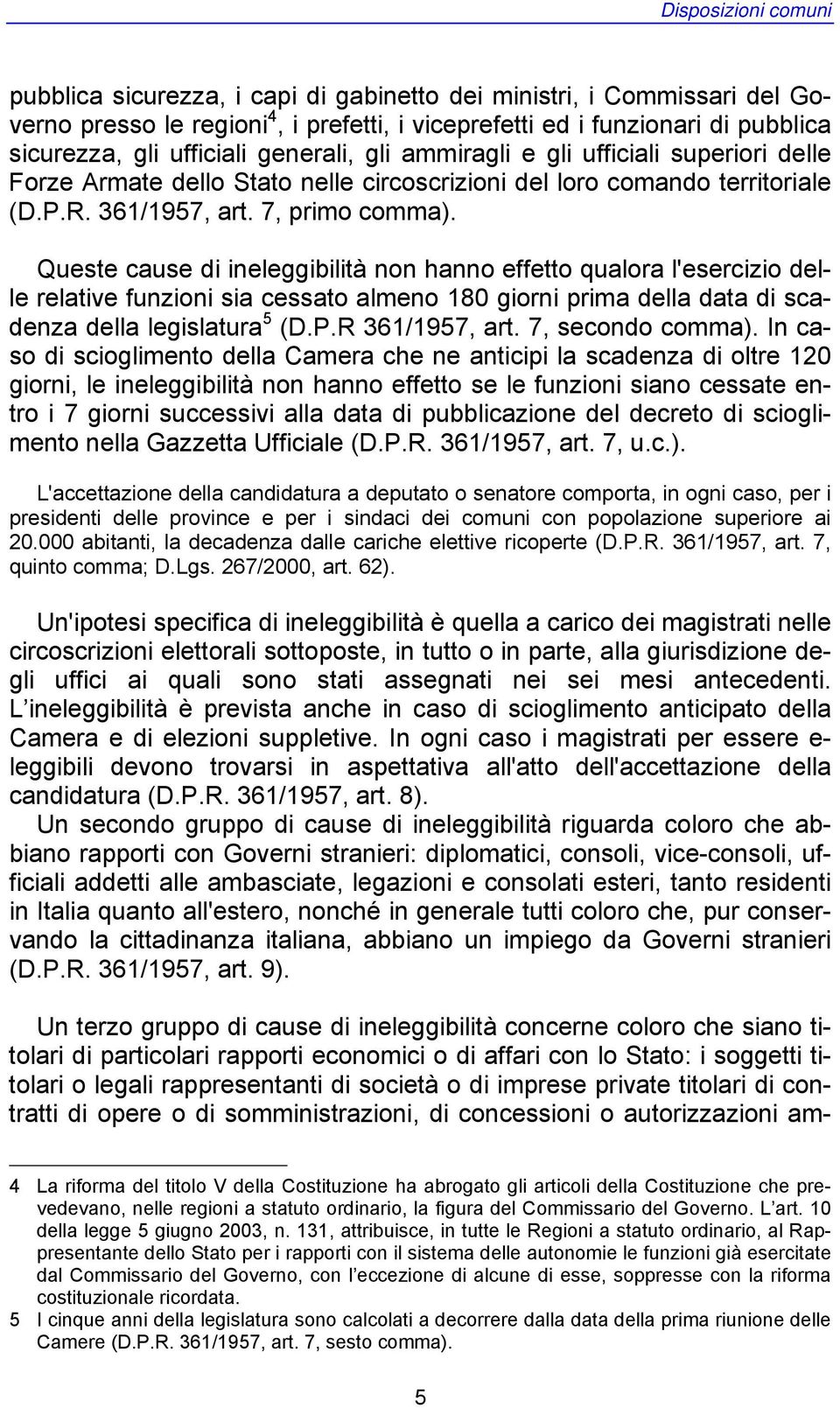 Queste cause di ineleggibilità non hanno effetto qualora l'esercizio delle relative funzioni sia cessato almeno 180 giorni prima della data di scadenza della legislatura 5 (D.P.R 361/1957, art.