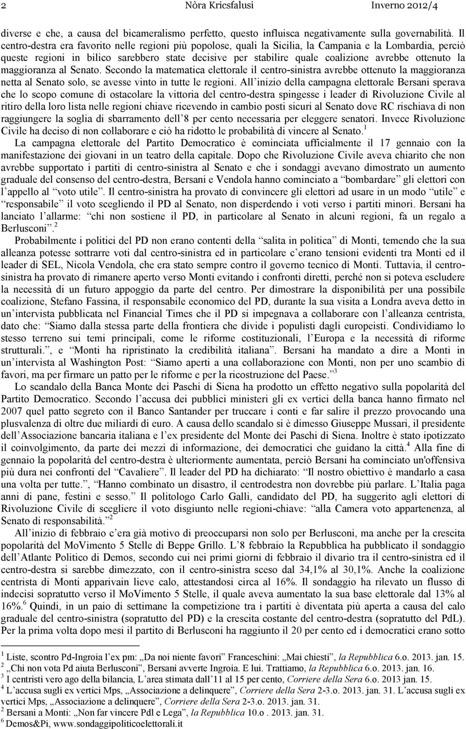 ottenuto la maggioranza al Senato. Secondo la matematica elettorale il centro-sinistra avrebbe ottenuto la maggioranza netta al Senato solo, se avesse vinto in tutte le regioni.