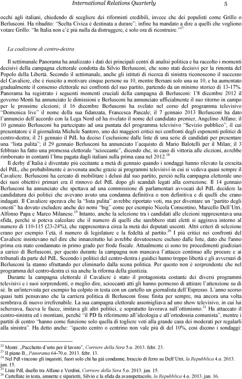 17 La coalizione di centro-destra Il settimanale Panorama ha analizzato i dati dei principali centri di analisi politica e ha raccolto i momenti decisivi della campagna elettorale condotta da Silvio