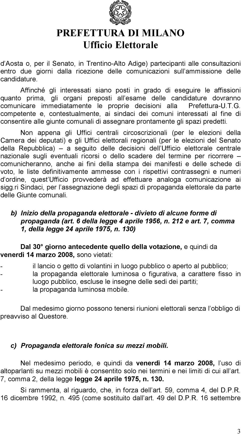 Prefettura-U.T.G. competente e, contestualmente, ai sindaci dei comuni interessati al fine di consentire alle giunte comunali di assegnare prontamente gli spazi predetti.