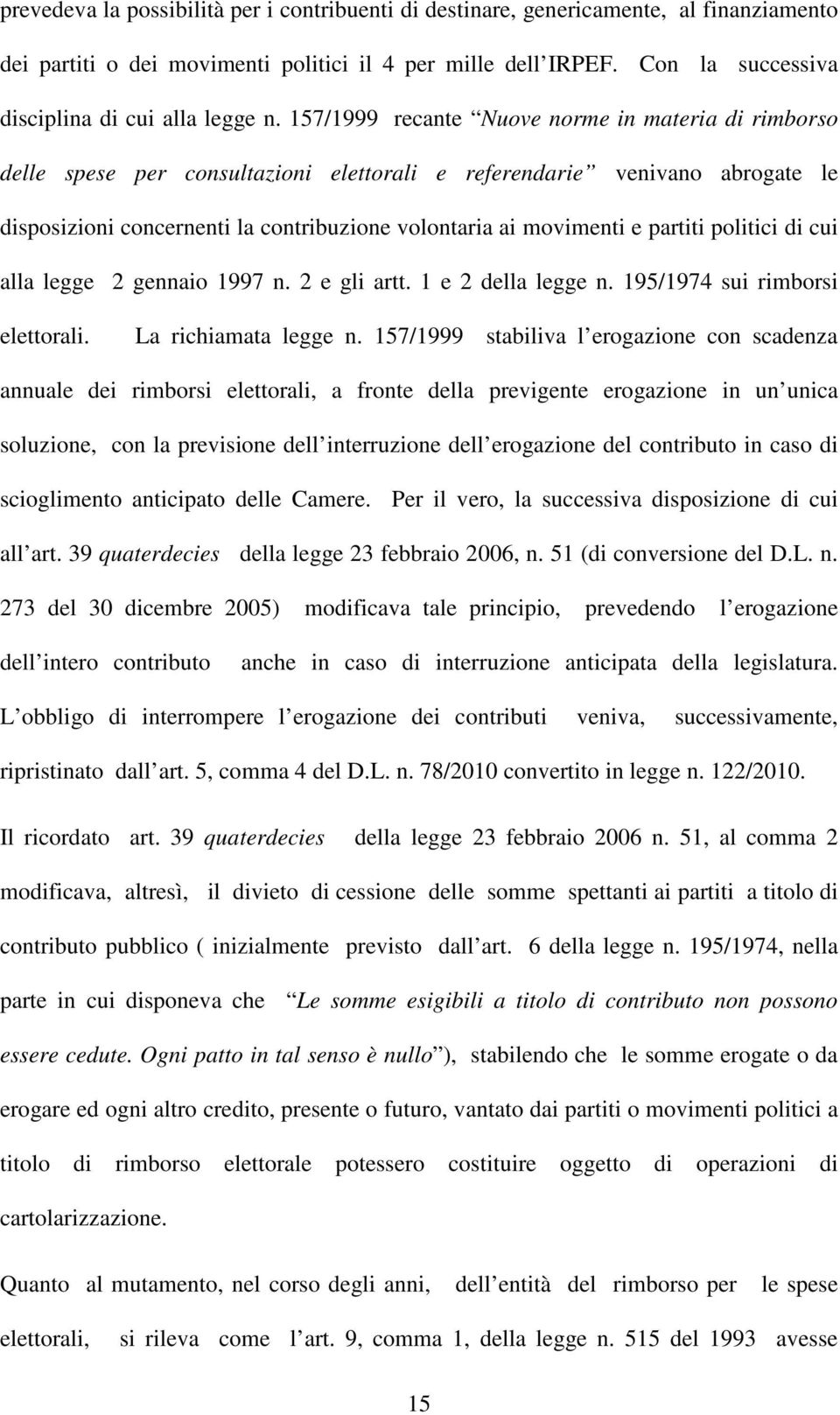 157/1999 recante Nuove norme in materia di rimborso delle spese per consultazioni elettorali e referendarie venivano abrogate le disposizioni concernenti la contribuzione volontaria ai movimenti e