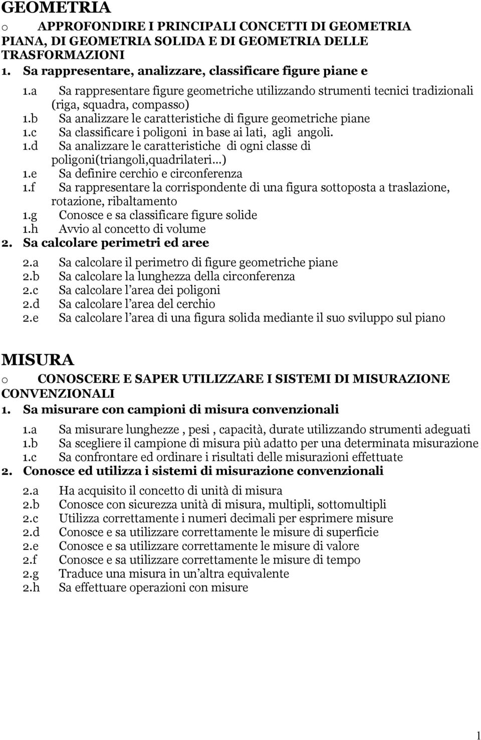 c Sa classificare i poligoni in base ai lati, agli angoli. 1.d Sa analizzare le caratteristiche di ogni classe di poligoni(triangoli,quadrilateri ) 1.e Sa definire cerchio e circonferenza 1.