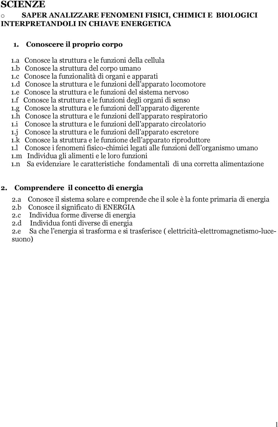 e Conosce la struttura e le funzioni del sistema nervoso 1.f Conosce la struttura e le funzioni degli organi di senso 1.g Conosce la struttura e le funzioni dell apparato digerente 1.