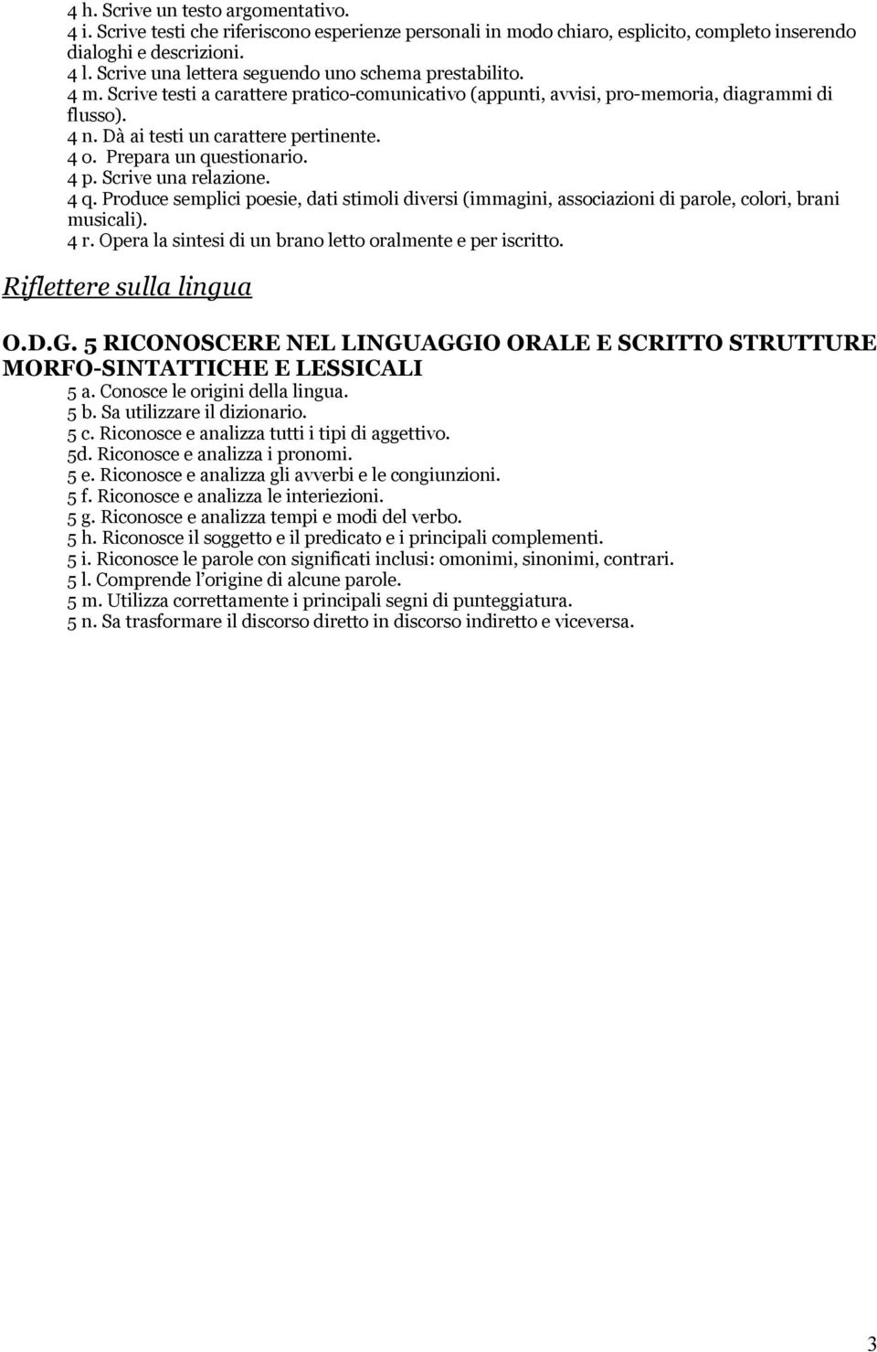 4 o. Prepara un questionario. 4 p. Scrive una relazione. 4 q. Produce semplici poesie, dati stimoli diversi (immagini, associazioni di parole, colori, brani musicali). 4 r.