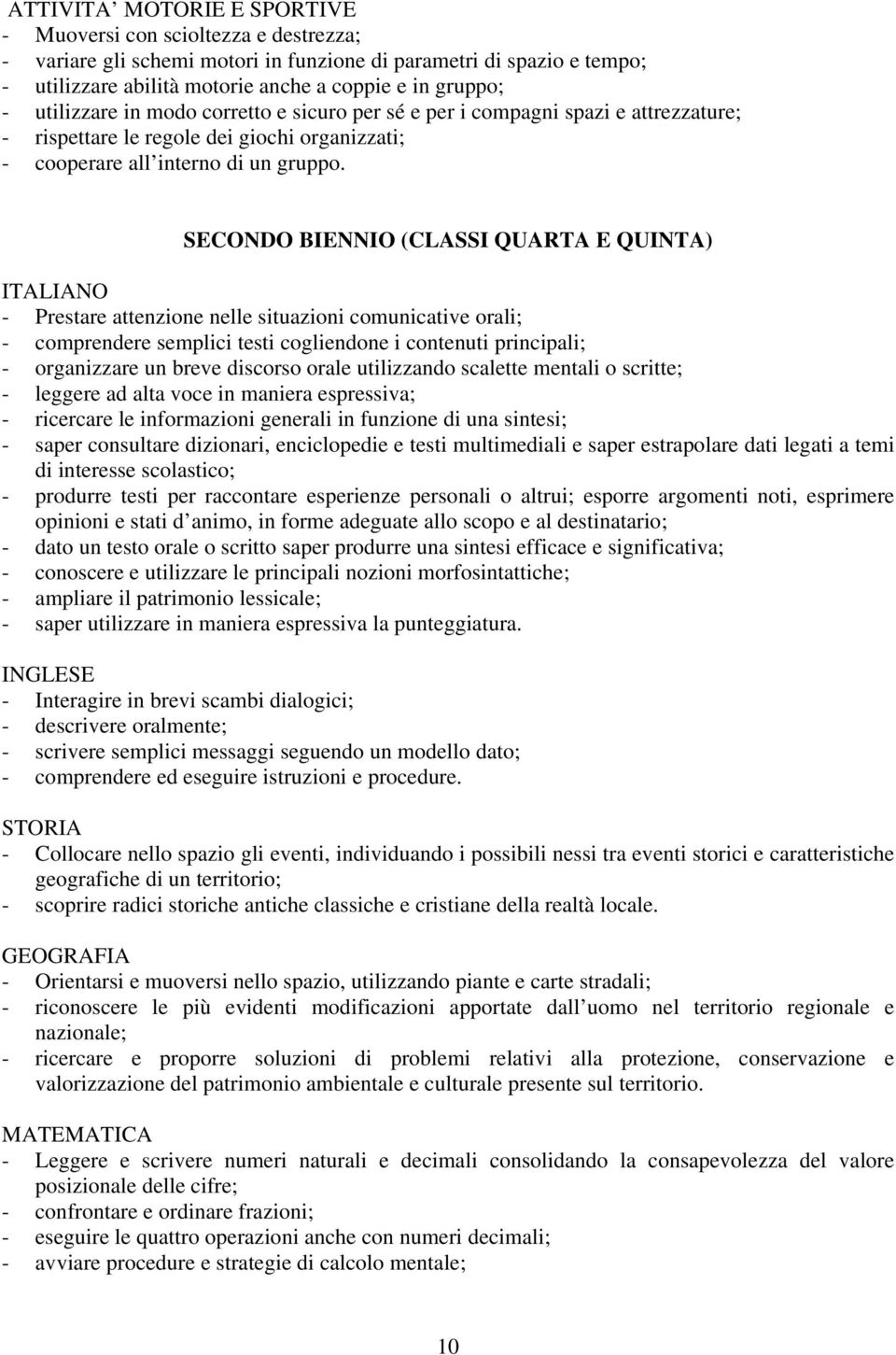 SECONDO BIENNIO (CLASSI QUARTA E QUINTA) ITALIANO - Prestare attenzione nelle situazioni comunicative orali; - comprendere semplici testi cogliendone i contenuti principali; - organizzare un breve