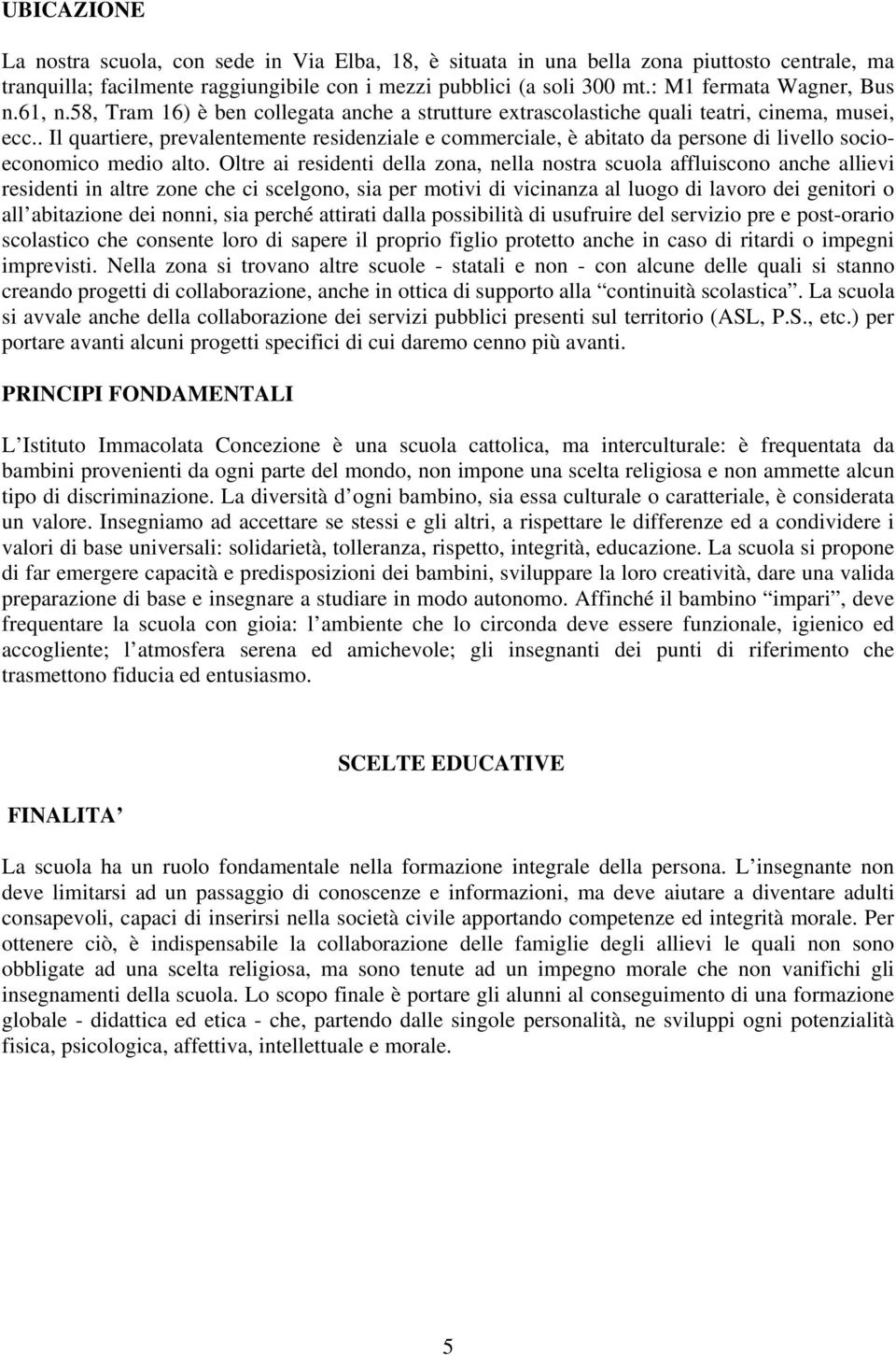 . Il quartiere, prevalentemente residenziale e commerciale, è abitato da persone di livello socioeconomico medio alto.