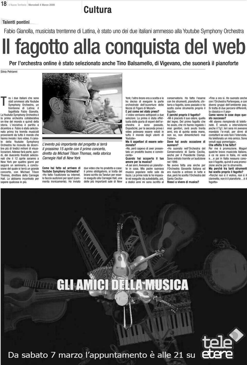 Youtube Symphony Orchestra, un trentenne di Latina: il fagottista Fabio Gianolla. La Youtube Symphony Orchestra è la prima orchestra collaborativa on-line del mondo e quindi della storia.