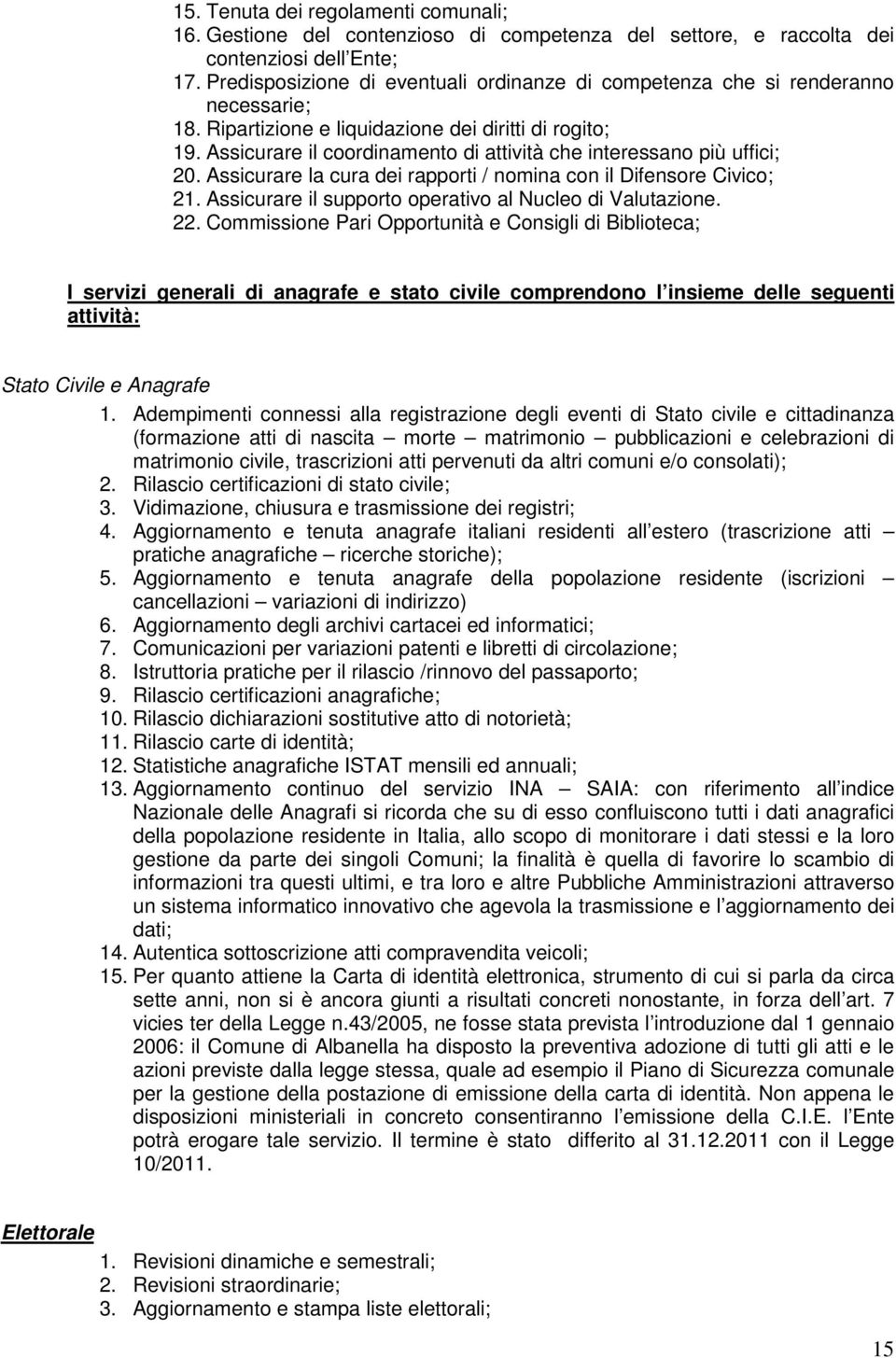 Assicurare il coordinamento di attività che interessano più uffici; 20. Assicurare la cura dei rapporti / nomina con il Difensore Civico; 21. Assicurare il supporto operativo al Nucleo di Valutazione.