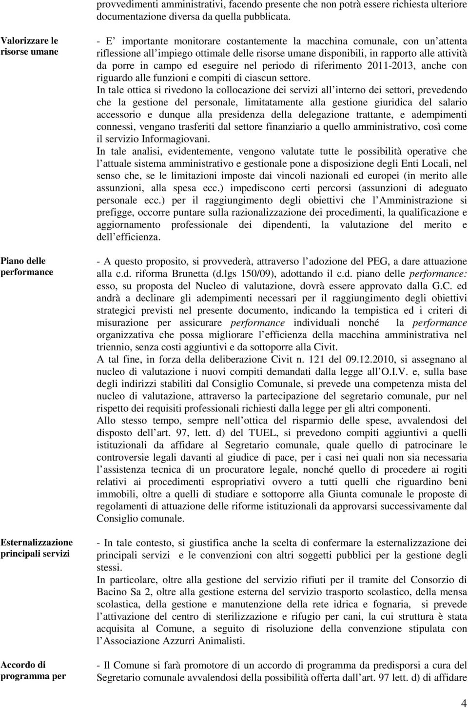 riflessione all impiego ottimale delle risorse umane disponibili, in rapporto alle attività da porre in campo ed eseguire nel periodo di riferimento 2011-2013, anche con riguardo alle funzioni e