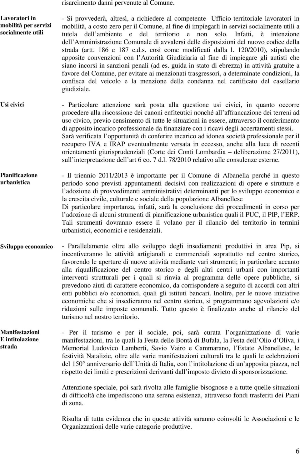 competente Ufficio territoriale lavoratori in mobilità, a costo zero per il Comune, al fine di impiegarli in servizi socialmente utili a tutela dell ambiente e del territorio e non solo.