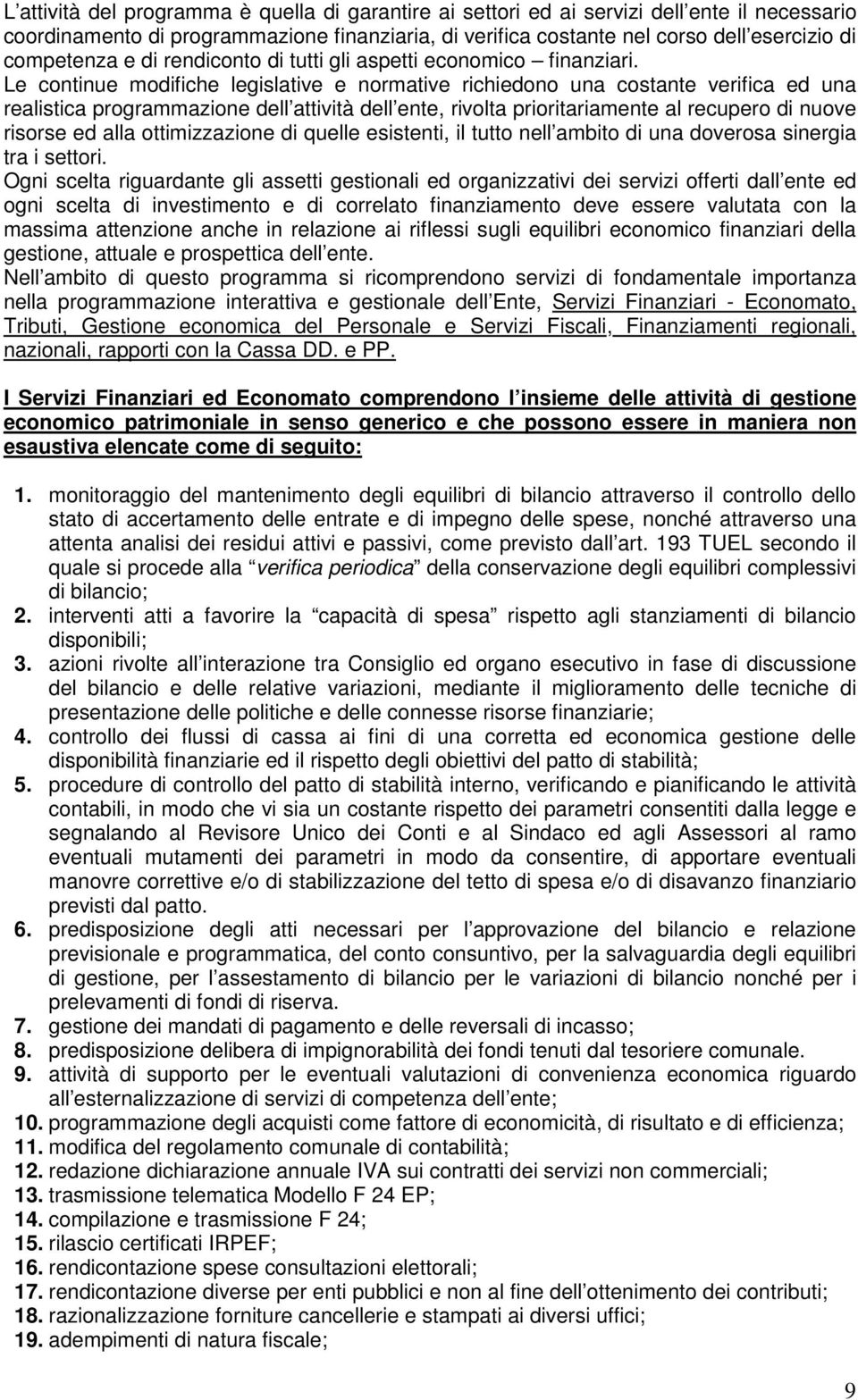 Le continue modifiche legislative e normative richiedono una costante verifica ed una realistica programmazione dell attività dell ente, rivolta prioritariamente al recupero di nuove risorse ed alla