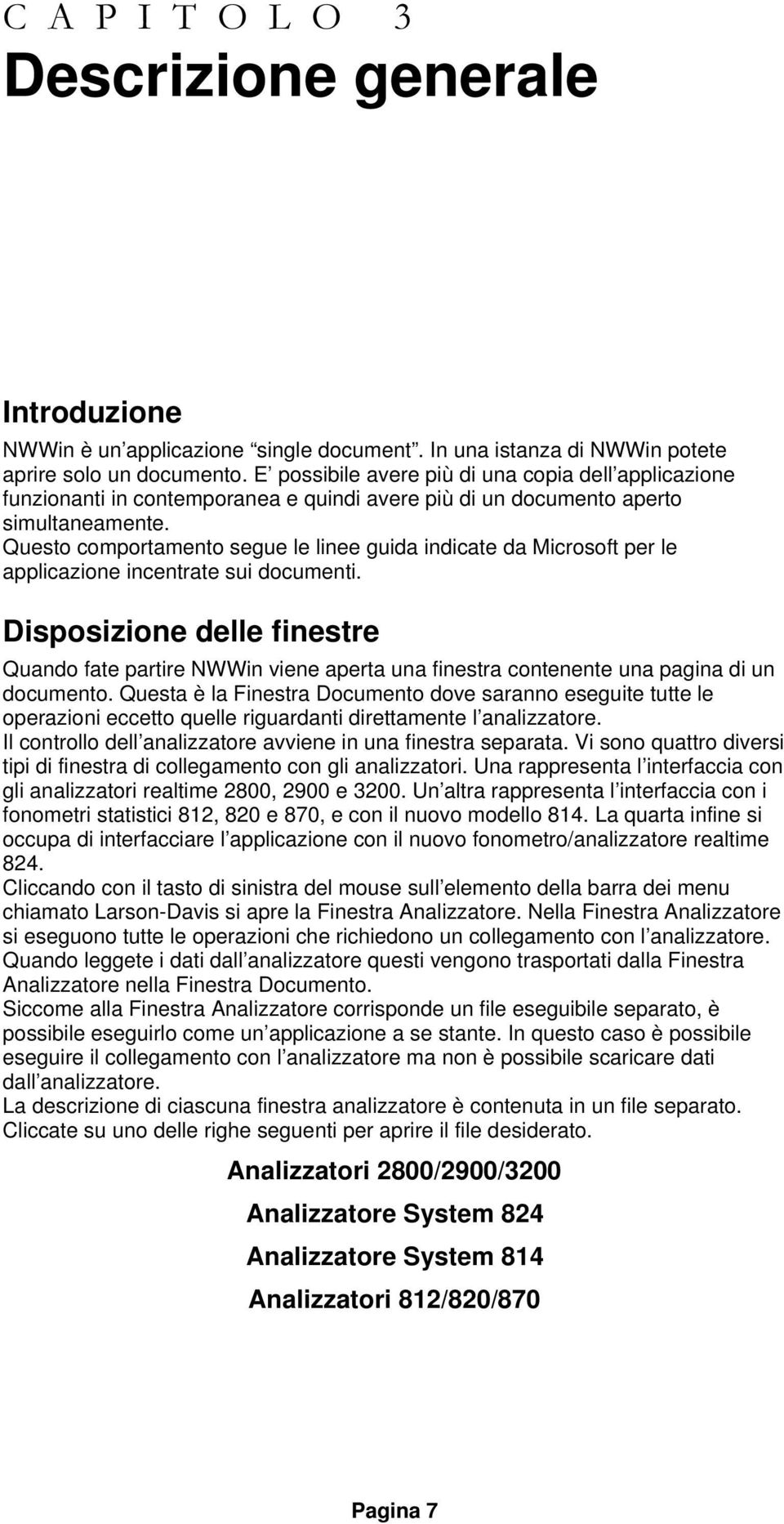 Questo comportamento segue le linee guida indicate da Microsoft per le applicazione incentrate sui documenti.