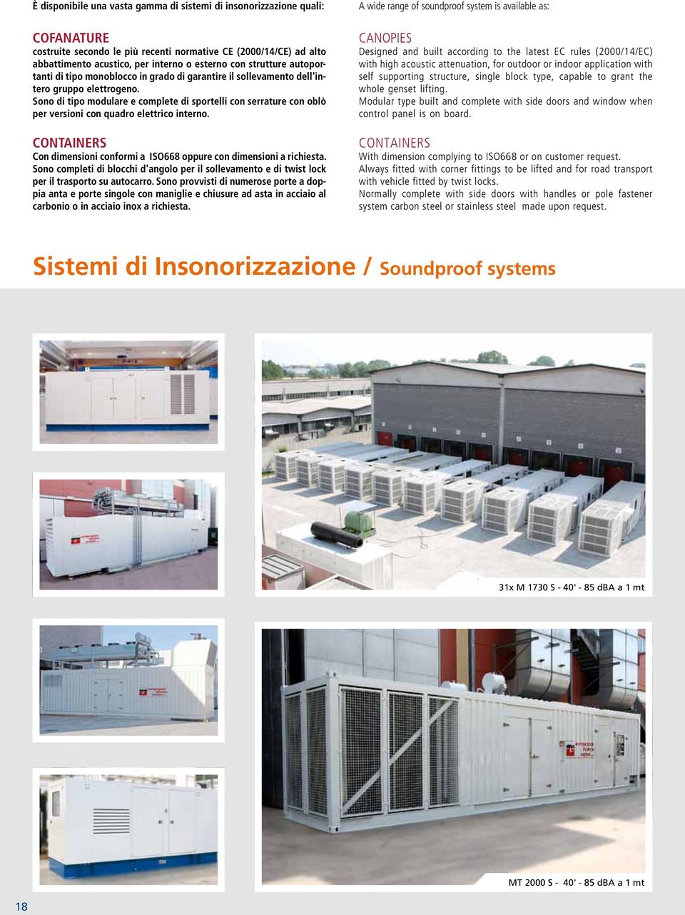 Sono di tipo modulare e complete di sportelli con serrature con oblò per versioni con quadro elettrico interno. CONTAINERS Con dimensioni conformi a ISO668 oppure con dimensioni a richiesta.